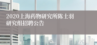 2020上海药物研究所陈士羽研究组招聘公告