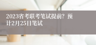 2023省考联考笔试提前？预计2月25日笔试