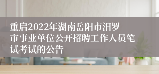 重启2022年湖南岳阳市汨罗市事业单位公开招聘工作人员笔试考试的公告