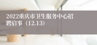 2022重庆市卫生服务中心招聘启事（12.13）