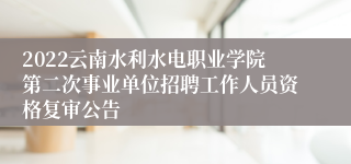 2022云南水利水电职业学院第二次事业单位招聘工作人员资格复审公告