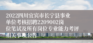 2022四川宜宾市长宁县事业单位考核招聘2209002岗位笔试及所有岗位专业能力考评相关事项公告