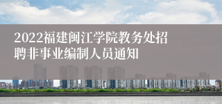 2022福建闽江学院教务处招聘非事业编制人员通知