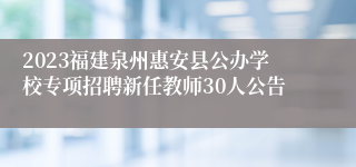 2023福建泉州惠安县公办学校专项招聘新任教师30人公告