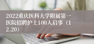 2022重庆医科大学附属第一医院招聘护士100人启事（12.20）