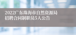 2022广东珠海市自然资源局招聘合同制职员5人公告