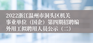 2022浙江温州市洞头区机关事业单位（国企）第四期招聘编外用工拟聘用人员公示（二）