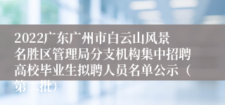 2022广东广州市白云山风景名胜区管理局分支机构集中招聘高校毕业生拟聘人员名单公示（第二批）