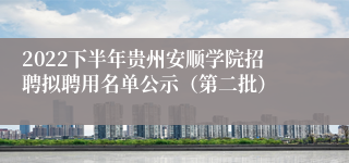 2022下半年贵州安顺学院招聘拟聘用名单公示（第二批）