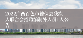 2022广西百色市德保县残疾人联合会招聘编制外人员1人公告