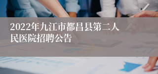 2022年九江市都昌县第二人民医院招聘公告