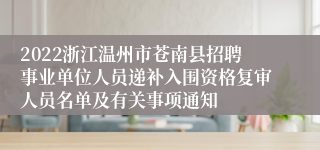 2022浙江温州市苍南县招聘事业单位人员递补入围资格复审人员名单及有关事项通知