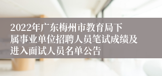 2022年广东梅州市教育局下属事业单位招聘人员笔试成绩及进入面试人员名单公告