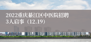 2022重庆綦江区中医院招聘3人启事（12.19）