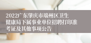 2022广东肇庆市端州区卫生健康局下属事业单位招聘打印准考证及其他事项公告