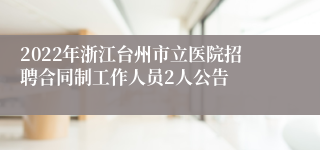 2022年浙江台州市立医院招聘合同制工作人员2人公告