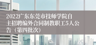 2022广东东莞市技师学院自主招聘编外合同制教职工5人公告（第四批次）