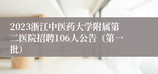 2023浙江中医药大学附属第二医院招聘106人公告（第一批）