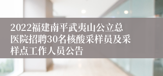 2022福建南平武夷山公立总医院招聘30名核酸采样员及采样点工作人员公告