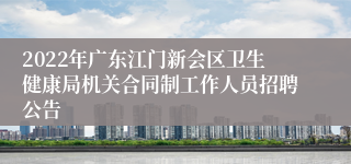 2022年广东江门新会区卫生健康局机关合同制工作人员招聘公告