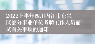 2022上半年四川内江市东兴区部分事业单位考聘工作人员面试有关事项的通知