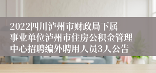 2022四川泸州市财政局下属事业单位泸州市住房公积金管理中心招聘编外聘用人员3人公告