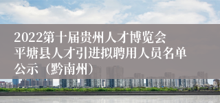 2022第十届贵州人才博览会平塘县人才引进拟聘用人员名单公示（黔南州）