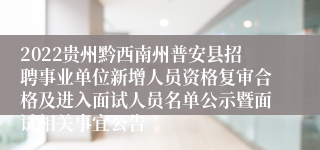 2022贵州黔西南州普安县招聘事业单位新增人员资格复审合格及进入面试人员名单公示暨面试相关事宜公告