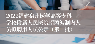 2022福建泉州医学高等专科学校附属人民医院招聘编制内人员拟聘用人员公示（第一批）