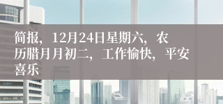 简报，12月24日星期六，农历腊月月初二，工作愉快，平安喜乐