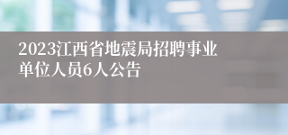 2023江西省地震局招聘事业单位人员6人公告