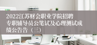 2022江苏财会职业学院招聘专职辅导员公笔试及心理测试成绩公告告（三）