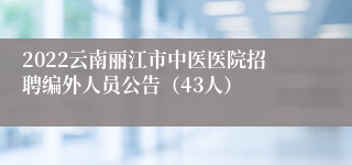 2022云南丽江市中医医院招聘编外人员公告（43人）