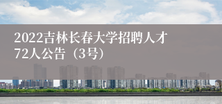 2022吉林长春大学招聘人才72人公告（3号）