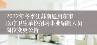 2022年冬季江苏南通启东市医疗卫生单位招聘事业编制人员岗位变更公告