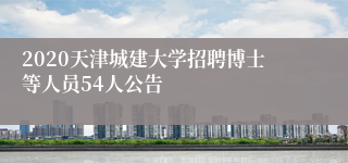 2020天津城建大学招聘博士等人员54人公告