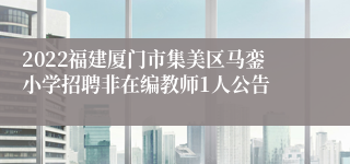 2022福建厦门市集美区马銮小学招聘非在编教师1人公告