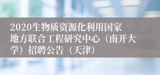 2020生物质资源化利用国家地方联合工程研究中心（南开大学）招聘公告（天津）