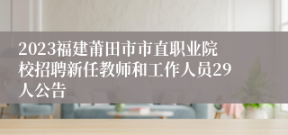 2023福建莆田市市直职业院校招聘新任教师和工作人员29人公告