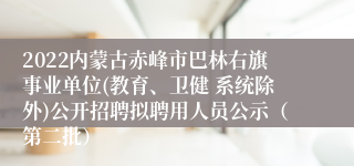 2022内蒙古赤峰市巴林右旗事业单位(教育、卫健 系统除外)公开招聘拟聘用人员公示（第二批）