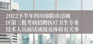 2022下半年四川绵阳市涪城区第二批考核招聘医疗卫生专业技术人员面试成绩及体检有关事项公告