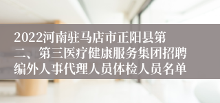 2022河南驻马店市正阳县第二、第三医疗健康服务集团招聘编外人事代理人员体检人员名单