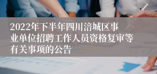 2022年下半年四川涪城区事业单位招聘工作人员资格复审等有关事项的公告