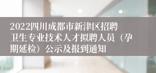 2022四川成都市新津区招聘卫生专业技术人才拟聘人员（孕期延检）公示及报到通知