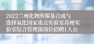 2022兰州化物所羰基合成与选择氧化国家重点实验室苏州实验室综合管理部岗位招聘1人公告（江苏）