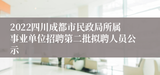 2022四川成都市民政局所属事业单位招聘第二批拟聘人员公示