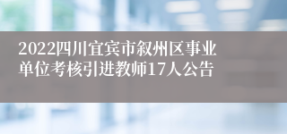 2022四川宜宾市叙州区事业单位考核引进教师17人公告