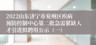 2022山东济宁市兖州区疾病预防控制中心第二批急需紧缺人才引进拟聘用公示（一）