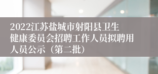 2022江苏盐城市射阳县卫生健康委员会招聘工作人员拟聘用人员公示（第二批）