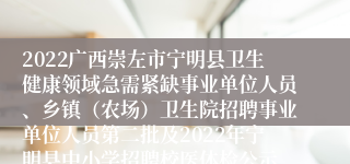 2022广西崇左市宁明县卫生健康领域急需紧缺事业单位人员、乡镇（农场）卫生院招聘事业单位人员第二批及2022年宁明县中小学招聘校医体检公示